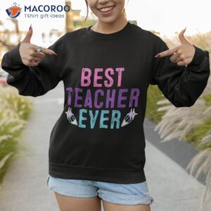 best teacher ever gift end of the year graduation shirt sweatshirt 1