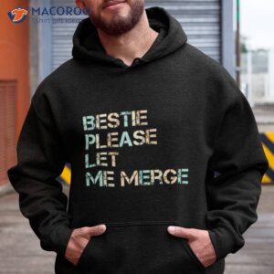 Bestie Please Let Me Merge Shirt 1 bestie please let me merge shirt hoodie