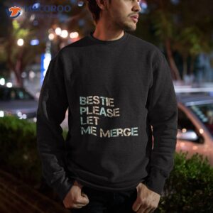 Bestie Please Let Me Merge Shirt 2 bestie please let me merge shirt sweatshirt