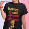 Better Call Some Bitches   Saul Goodman Shirt