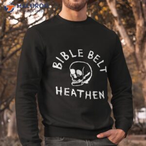 bible belt heathen gift tee funny jesus skull shirt sweatshirt