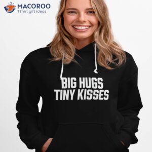 big hugs tiny kisses shirt hoodie 1