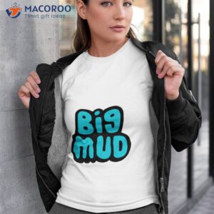 big mud shirt tshirt 3