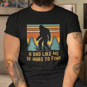 bigfoot a dad like me is hard to find funny shirt tshirt