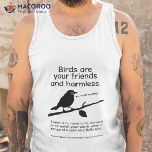 birds are your friends and harmless trust worthy shirt tank top