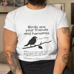 Birds Are Your Friends And Harmless Trust Worthy Shirt