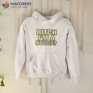 bitch im a nugget shirt hoodie