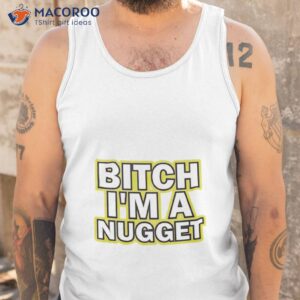 bitch im a nugget shirt tank top