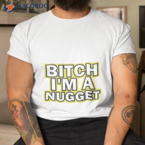 bitch im a nugget shirt tshirt