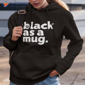 black as a mug shirt hoodie 3