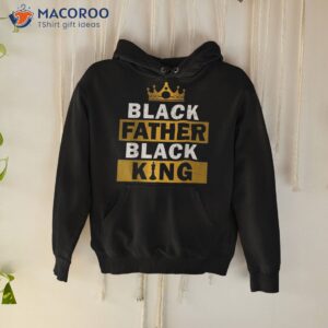 black father king african american dad father s day shirt hoodie