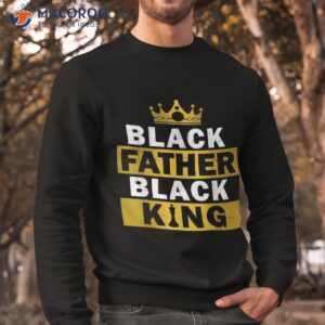 black father king african american dad father s day shirt sweatshirt