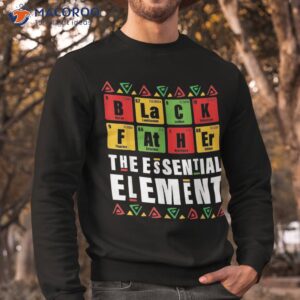 black father the essential elet father s day juneteenth shirt sweatshirt 1 1