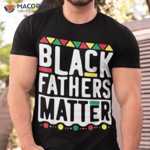 Black Fathers Matter Shirt For Dad History Month