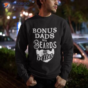 bonus dads with beards are better shirt sweatshirt