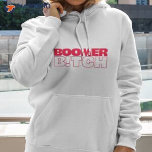 boomer bitch shirt hoodie