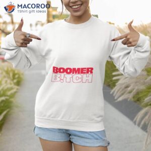 boomer bitch shirt sweatshirt