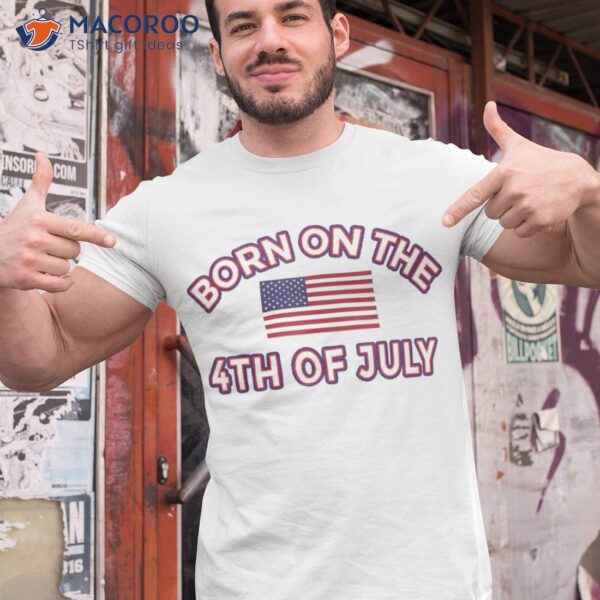 Born On The 4th Of July Shirt Birthday