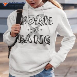 born to bang t shirt hoodie 3