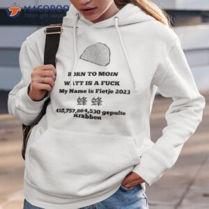 born to moin watt is a fuck my name is fietje 2023 shirt hoodie 3