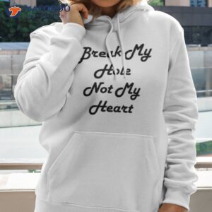 break my hole not my heart 2023 shirt hoodie