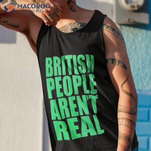 british people arent real shirt tank top 1