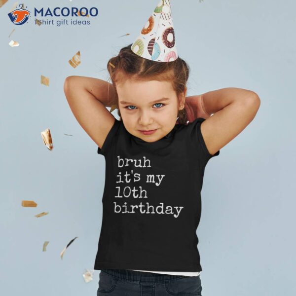 Bruh It’s My 10th Birthday 10 Years Old Back To School Gag Shirt
