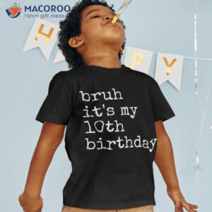 Bruh It’s My 10th Birthday 10 Years Old Back To School Gag Shirt