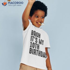 bruh it s my 10th birthday 10 years old smart back to school shirt tshirt 3