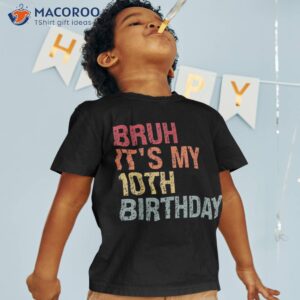 bruh it s my 10th birthday humor 10 years old back to school shirt tshirt