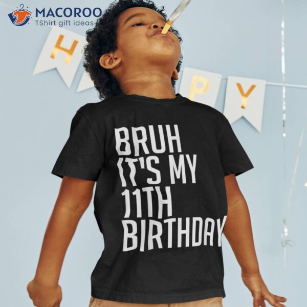 Bruh It’s My 11th Birthday 11 Years Old Back To School Cute Shirt