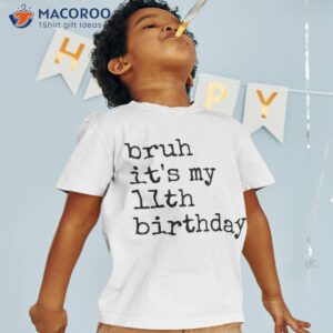 Bruh It’s My 11th Birthday 11 Years Old Meme Back To School Shirt
