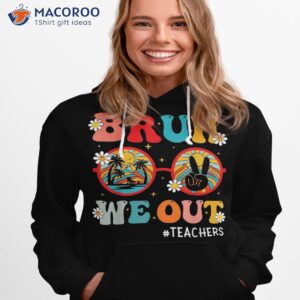 bruh we out teachers cute end of school year summer shirt hoodie 1