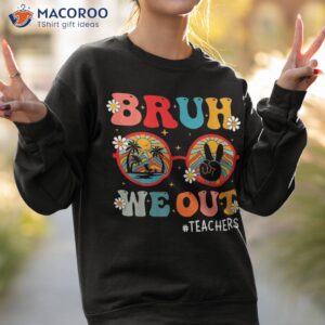 bruh we out teachers cute end of school year summer shirt sweatshirt 2