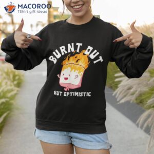 burnt out but optimistics funny saying humor quote shirt sweatshirt