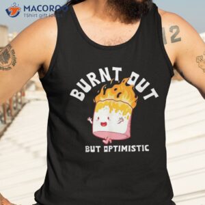 burnt out but optimistics funny saying humor quote shirt tank top 3