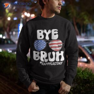 bye bruh teacher happy last day of school summer shirt sweatshirt