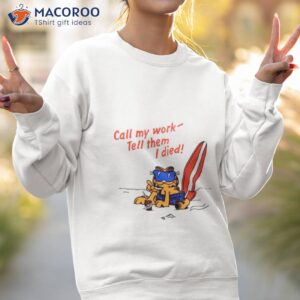 Call My Work Tell Them I Died Shirt 2 call my work tell them i died shirt sweatshirt 2
