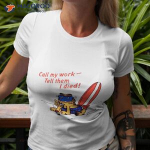 Call My Work Tell Them I Died Shirt