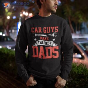 car guys make the best dads gift funny garage mechanic dad shirt sweatshirt