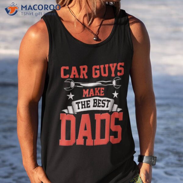 Car Guys Make The Best Dads Gift Funny Garage Mechanic Dad Shirt