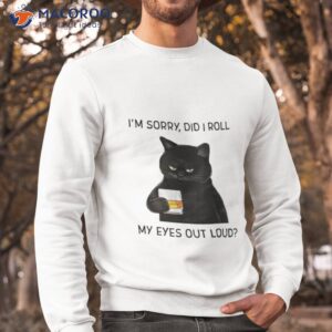 Cat I’m Sorry Did I Roll My Eyes Out Loud Shirt 2 cat im sorry did i roll my eyes out loud t shirt 2 sweatshirt