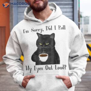 Cat Kitten Did I Roll My Eyes Out Loud Funny Sarcastic Shirt
