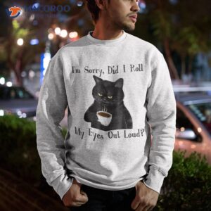 cat kitten did i roll my eyes out loud funny sarcastic shirt sweatshirt