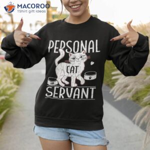 cat lover funny personal servant cats owner pet animals shirt sweatshirt