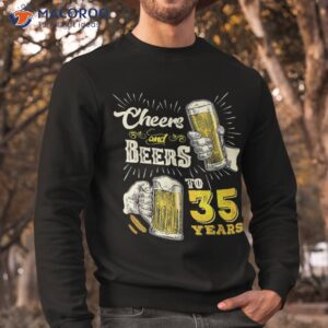 cheers and beers to 35 years old beer 35th birthday shirt sweatshirt