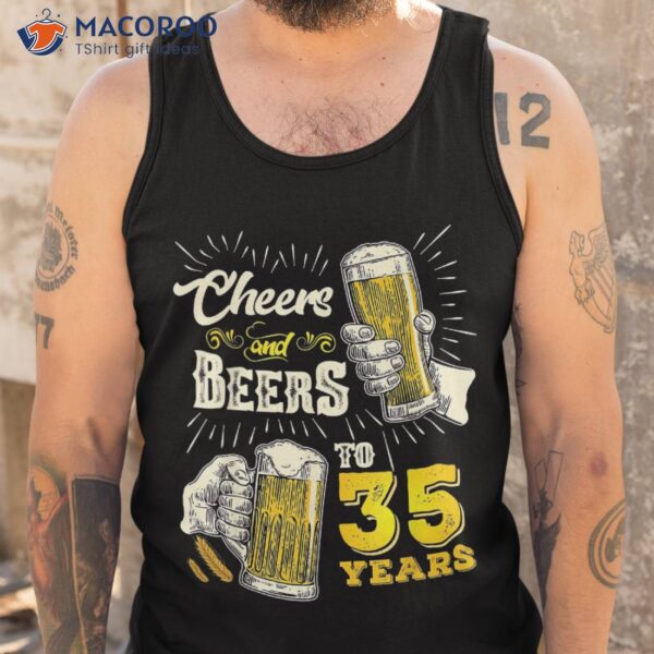 Cheers And Beers To 35 Years Old Beer 35th Birthday Shirt