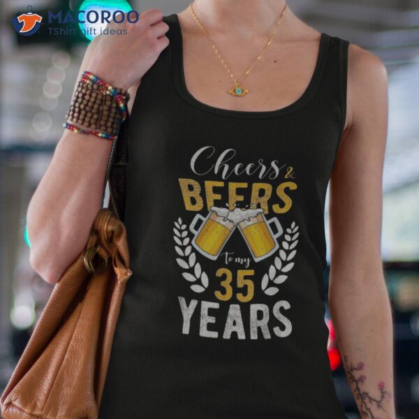 Cheers And Beers To My 35 Years 35th Birthday Gifts Shirt