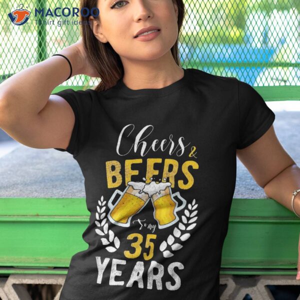 Cheers And Beers To My 35 Years 35th Birthday Gifts Shirt