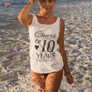 cheers to 10 years married couples 10th wedding anniversary shirt tank top 3 1